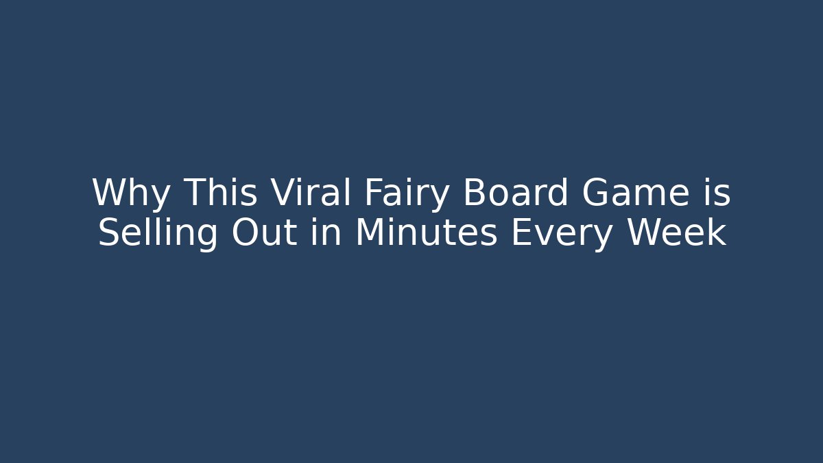 Why This Viral Fairy Board Game is Selling Out in Minutes Every Week