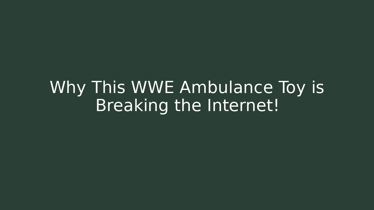 Why This WWE Ambulance Toy is Breaking the Internet! - NADclinic