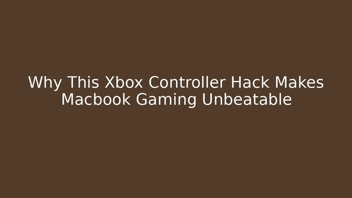 Why This Xbox Controller Hack Makes Macbook Gaming Unbeatable
