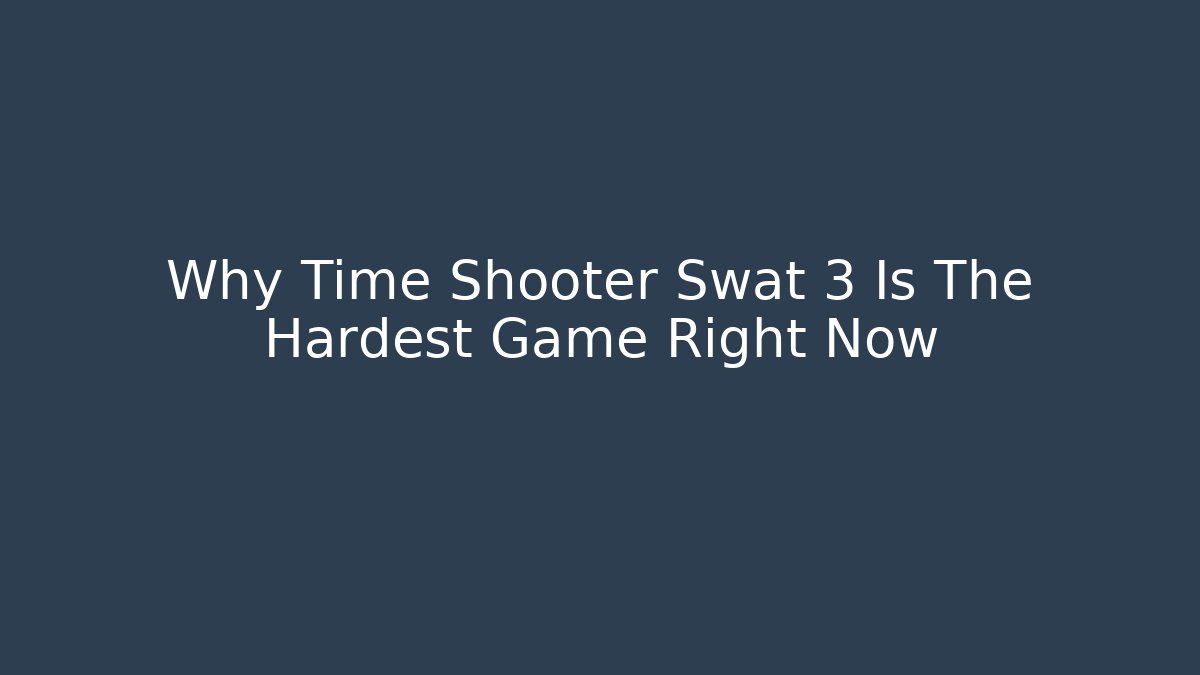 Why Time Shooter Swat 3 Is The Hardest Game Right Now - NADclinic
