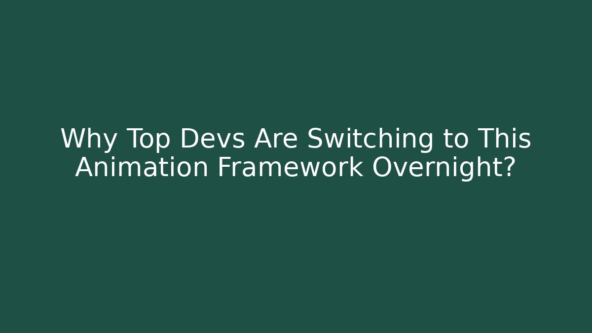 Why Top Devs Are Switching to This Animation Framework Overnight?