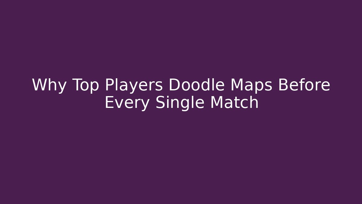 Why Top Players Doodle Maps Before Every Single Match