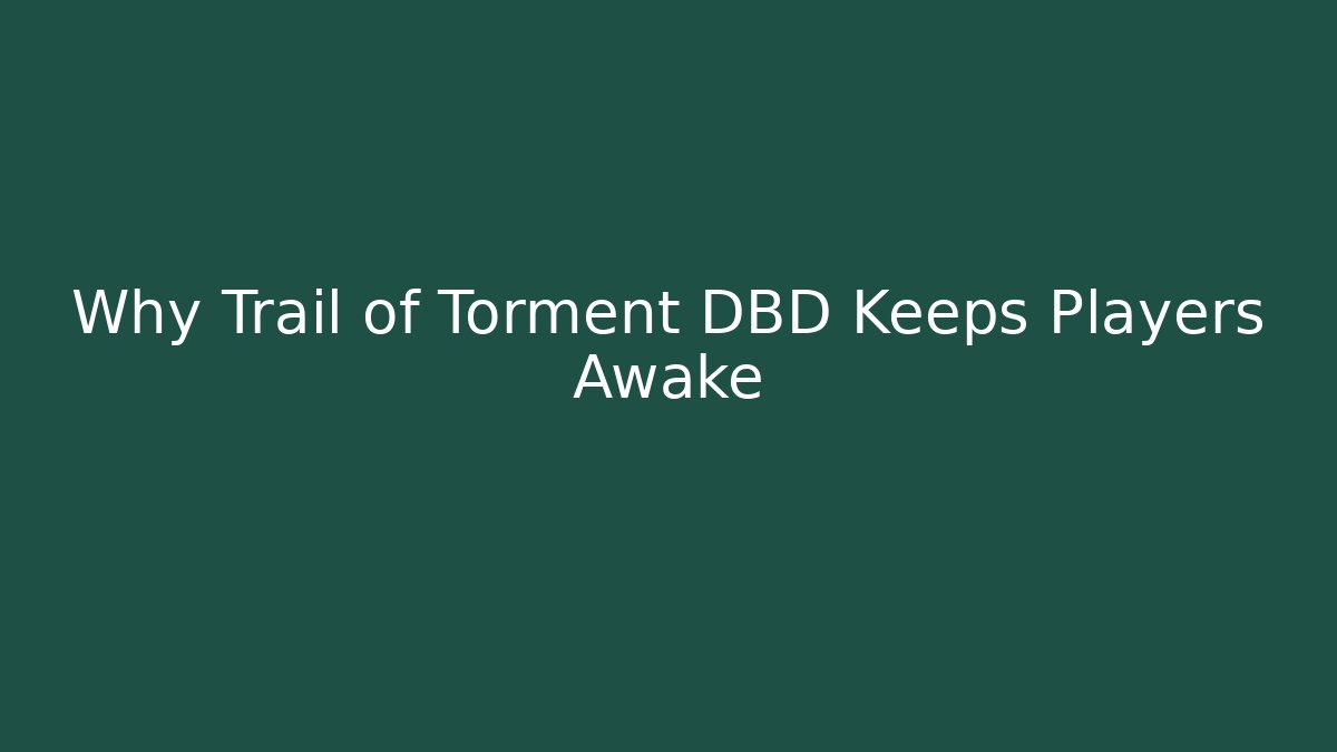 Why Trail of Torment DBD Keeps Players Awake