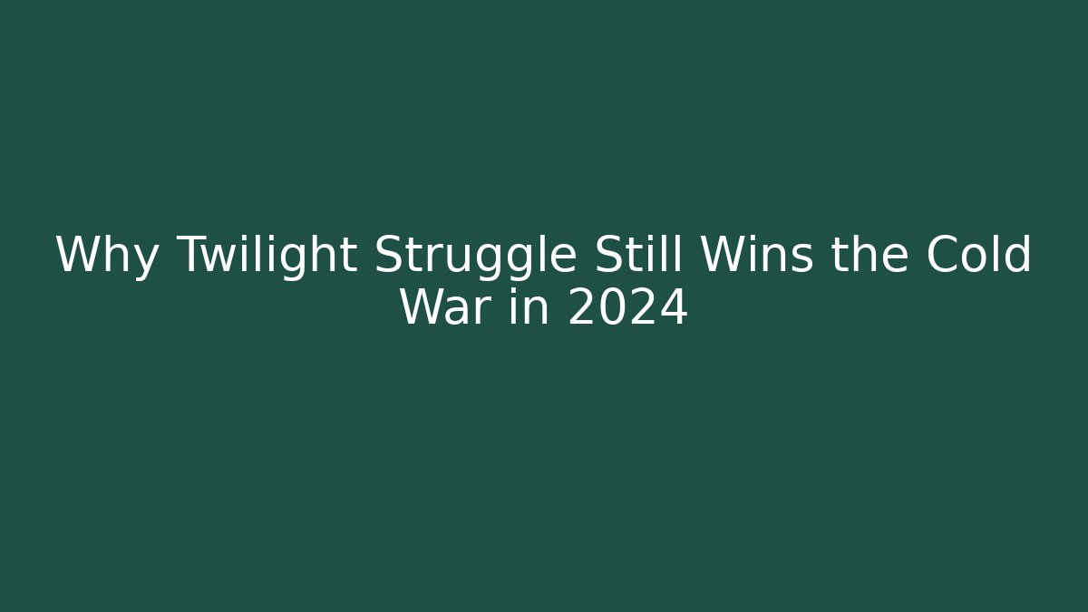 Why Twilight Struggle Still Wins the Cold War in 2024