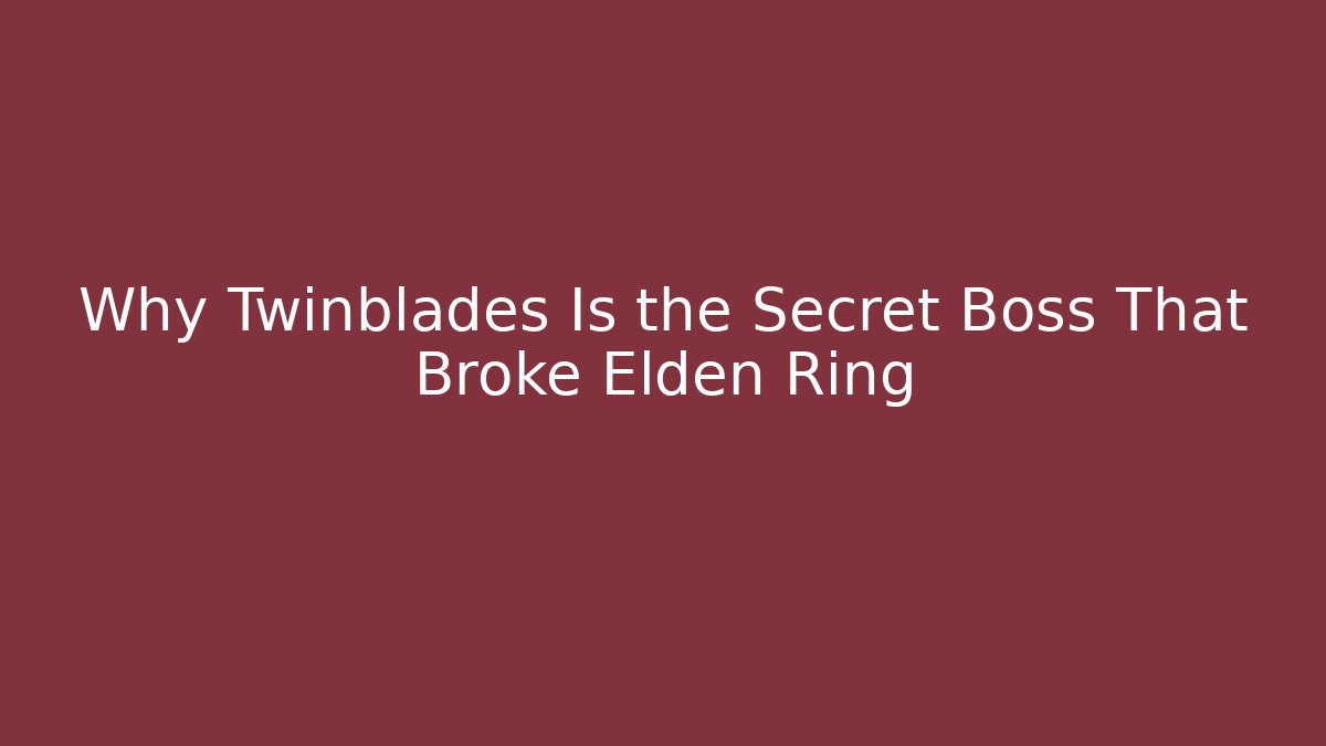 Why Twinblades Is the Secret Boss That Broke Elden Ring - NADclinic