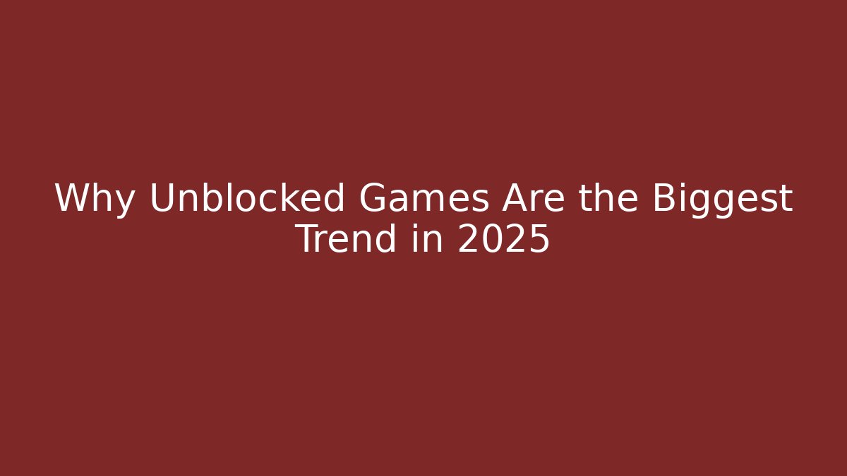 Why Unblocked Games Are the Biggest Trend in 2025