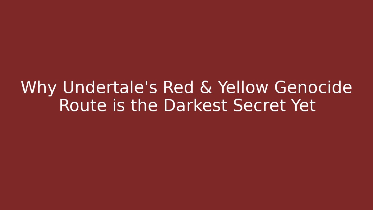 Why Undertale's Red & Yellow Genocide Route is the Darkest Secret Yet