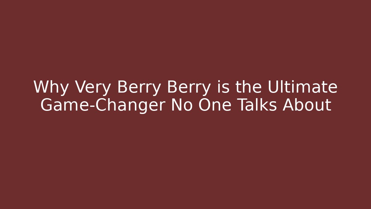 Why Very Berry Berry is the Ultimate Game-Changer No One Talks About