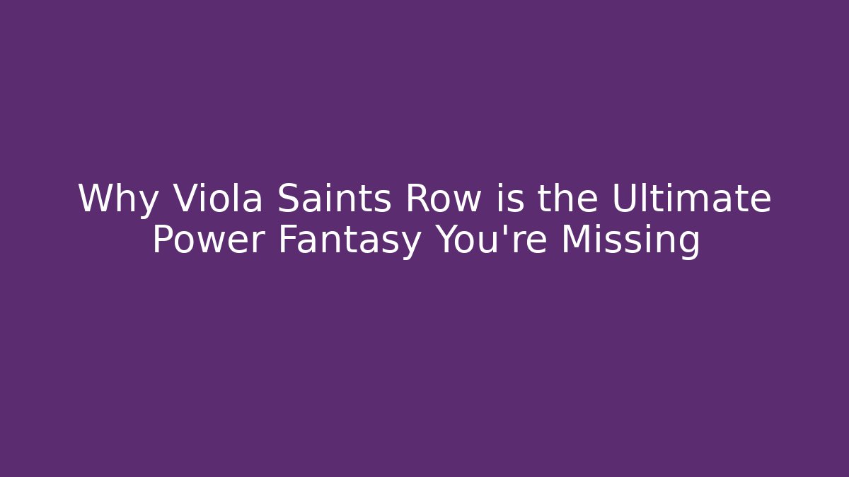 Why Viola Saints Row is the Ultimate Power Fantasy You're Missing
