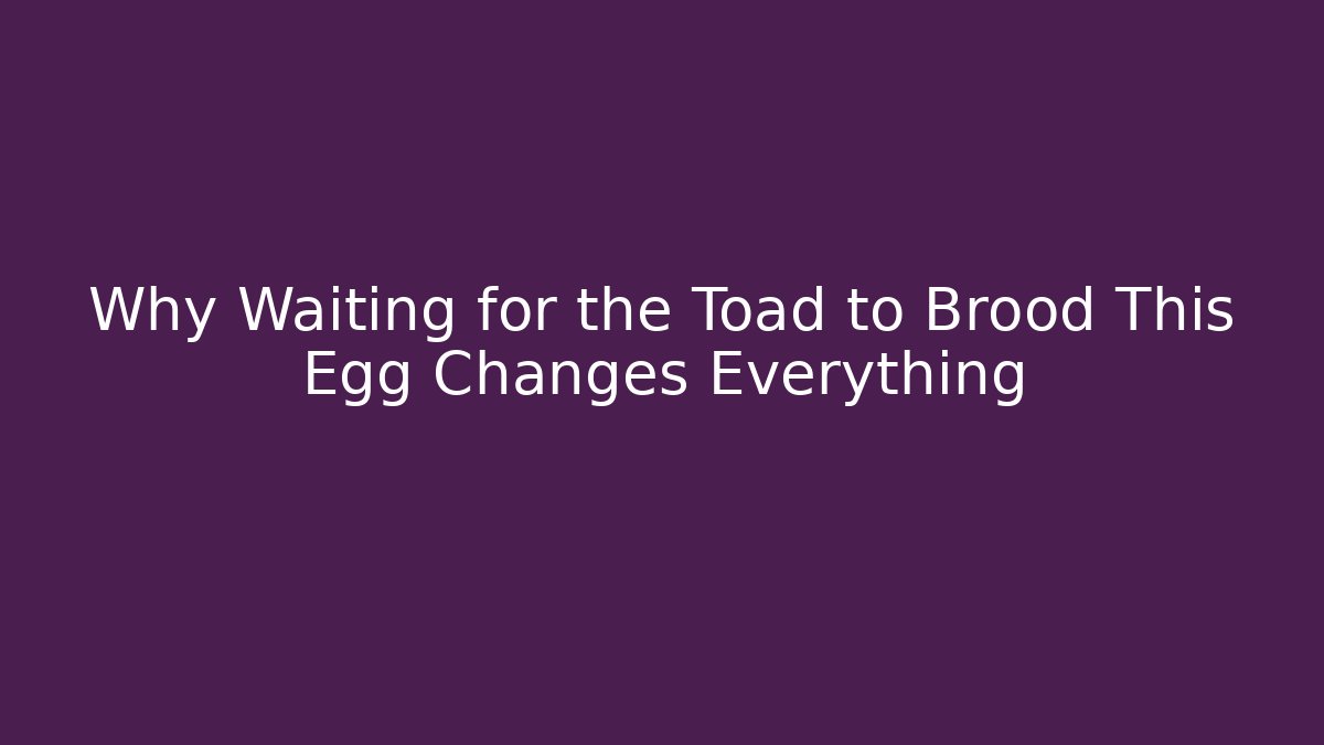 Why Waiting for the Toad to Brood This Egg Changes Everything - NADclinic
