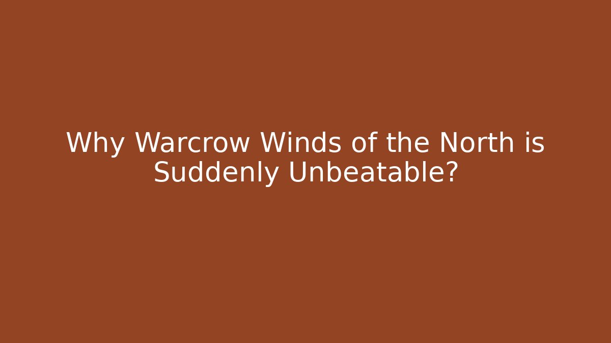 Why Warcrow Winds of the North is Suddenly Unbeatable?