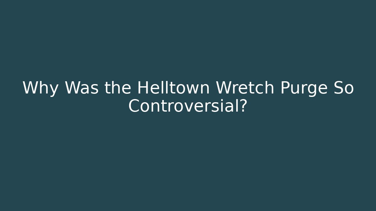 Why Was the Helltown Wretch Purge So Controversial?