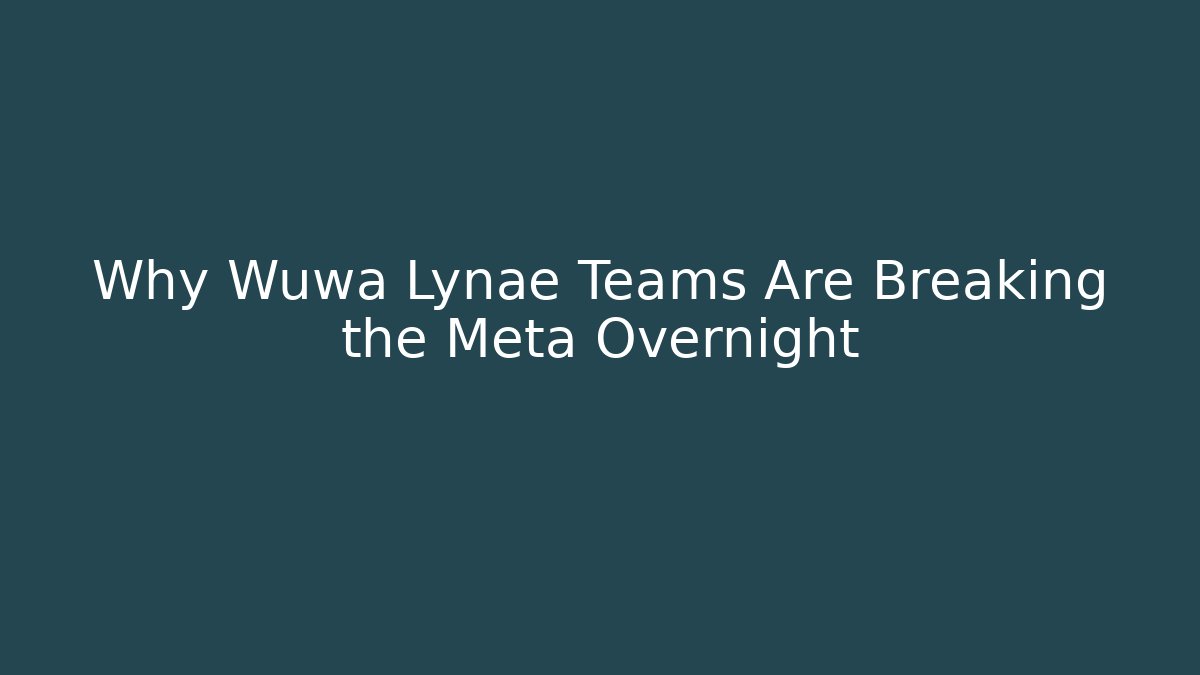 Why Wuwa Lynae Teams Are Breaking the Meta Overnight