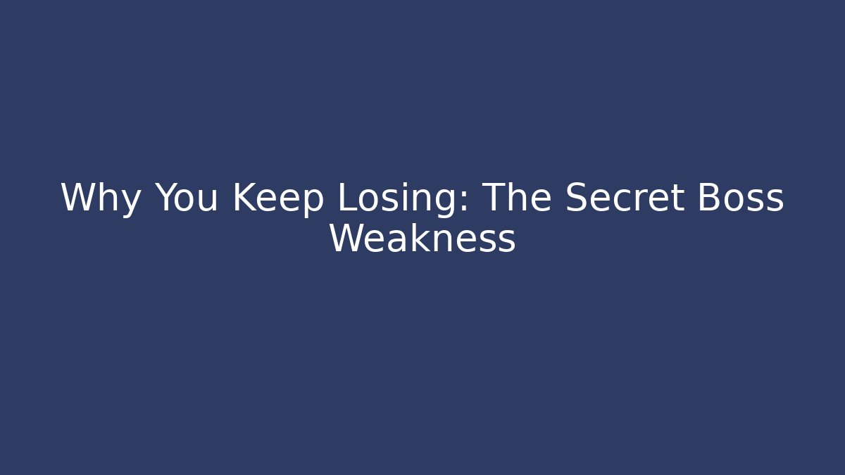 Why You Keep Losing: The Secret Boss Weakness
