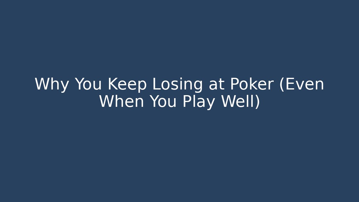 Why You Keep Losing at Poker (Even When You Play Well)