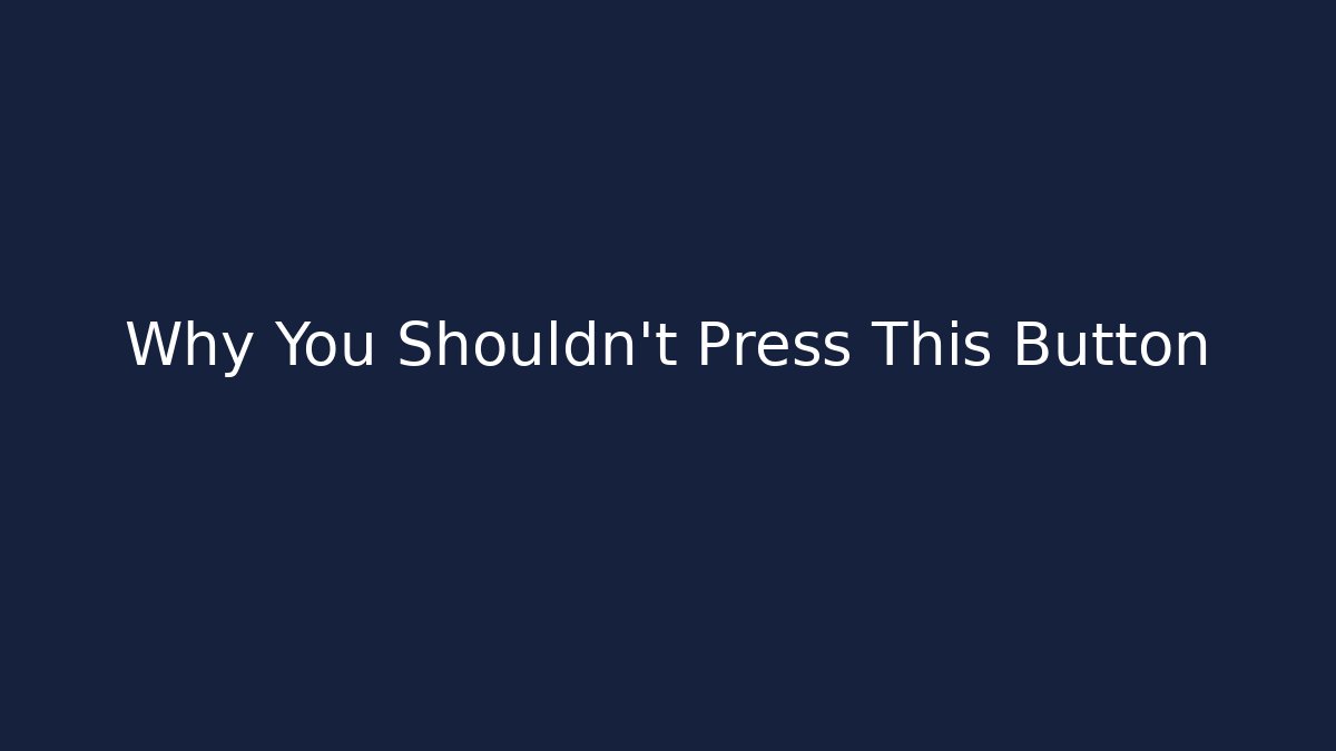 Why You Shouldn't Press This Button