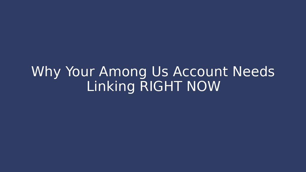 Why Your Among Us Account Needs Linking RIGHT NOW - NADclinic