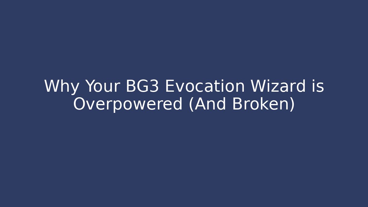 Why Your BG3 Evocation Wizard is Overpowered (And Broken) - NADclinic