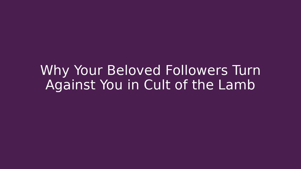 Why Your Beloved Followers Turn Against You in Cult of the Lamb