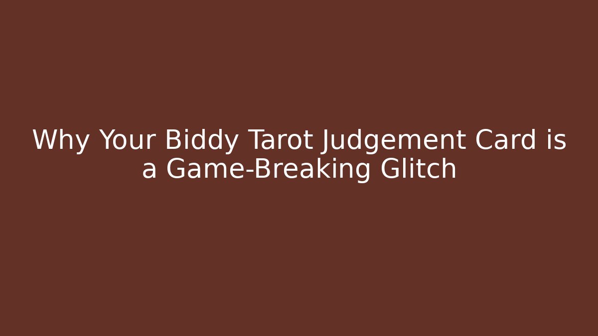 Why Your Biddy Tarot Judgement Card is a Game-Breaking Glitch