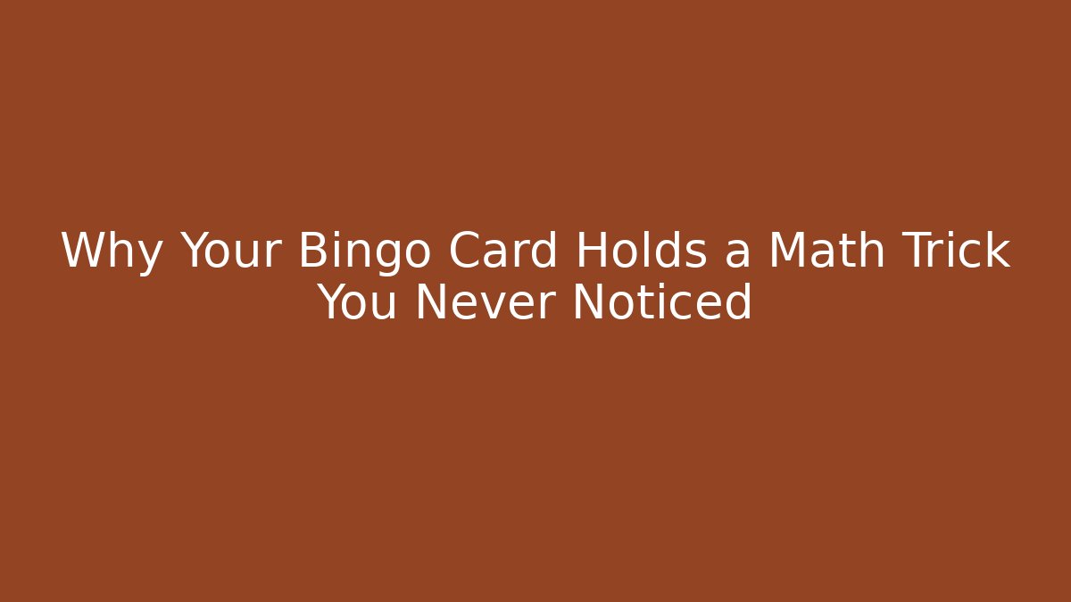 Why Your Bingo Card Holds a Math Trick You Never Noticed