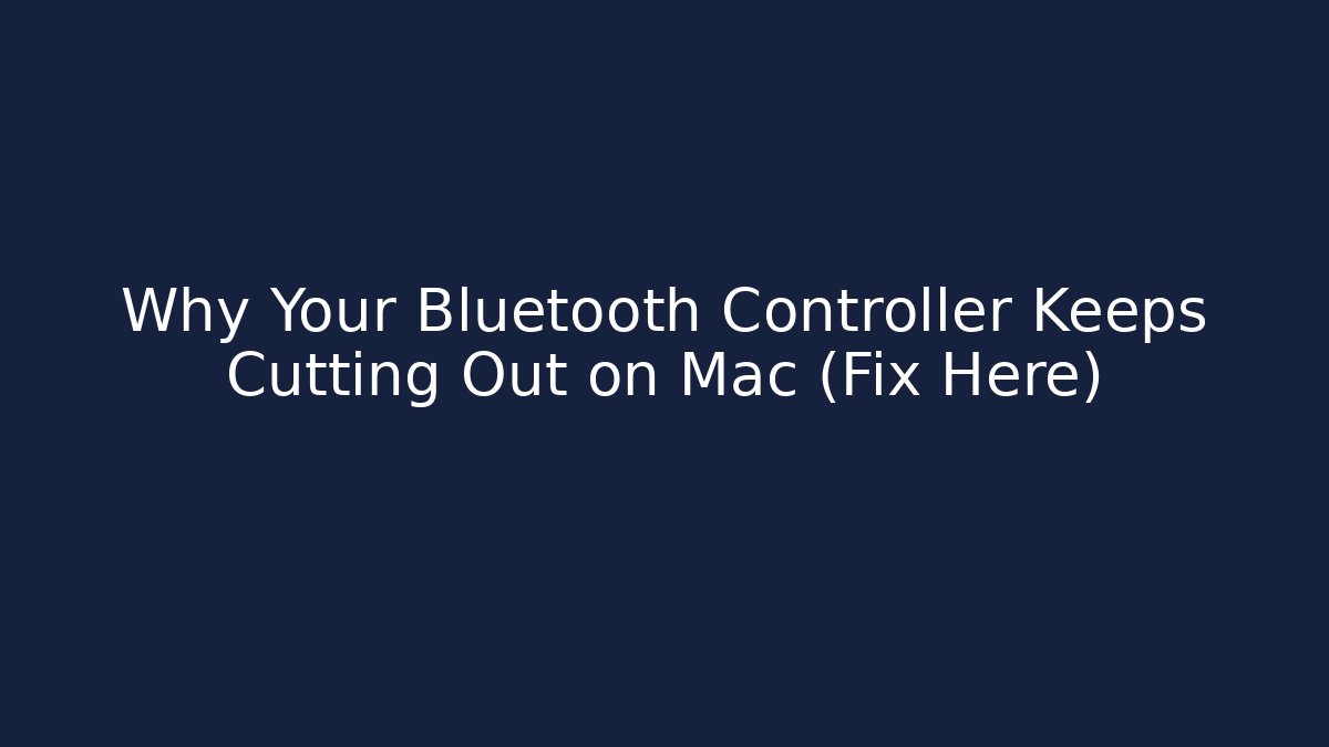 Why Your Bluetooth Controller Keeps Cutting Out on Mac (Fix Here)