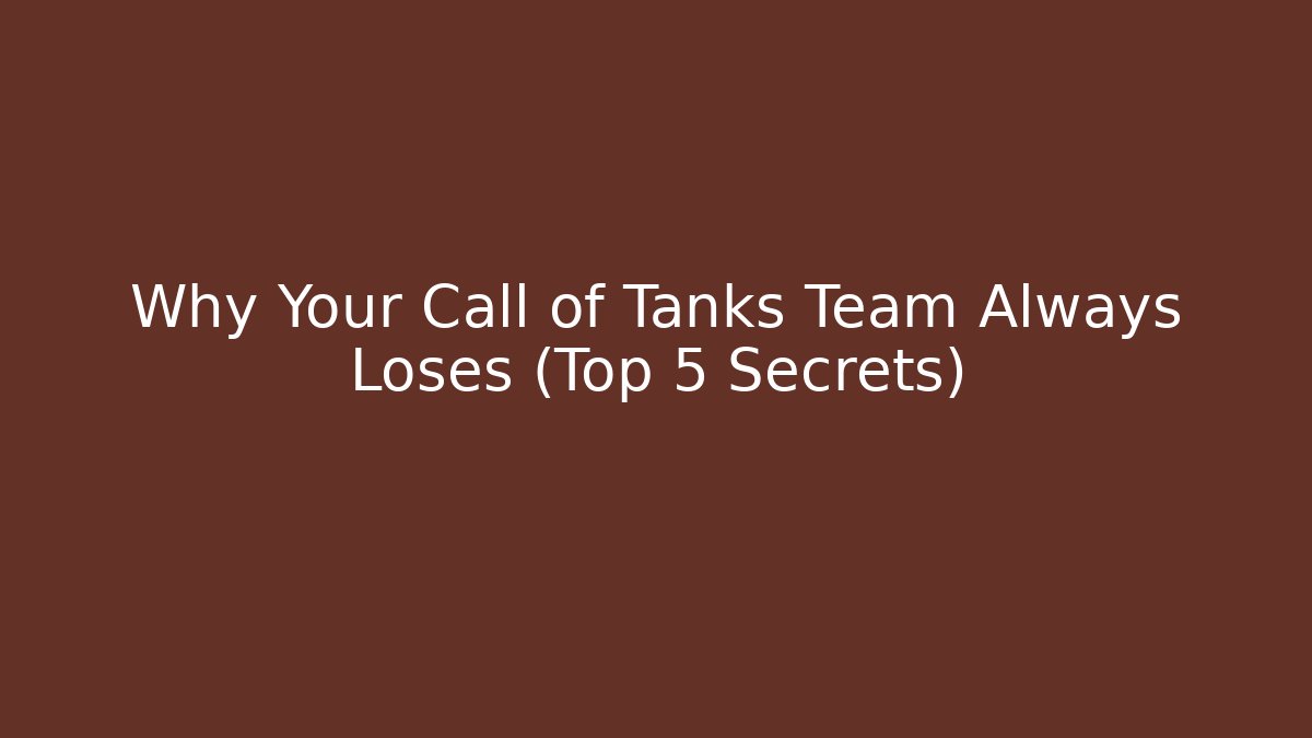 Why Your Call of Tanks Team Always Loses (Top 5 Secrets)