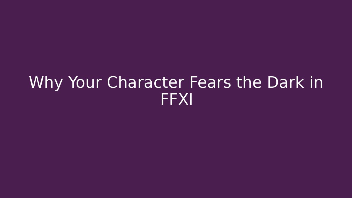 Why Your Character Fears the Dark in FFXI