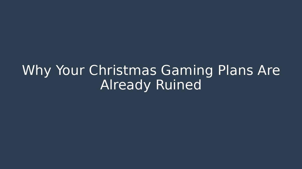 Why Your Christmas Gaming Plans Are Already Ruined