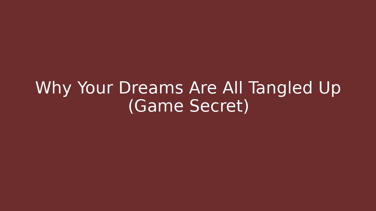 Why Your Dreams Are All Tangled Up (Game Secret)