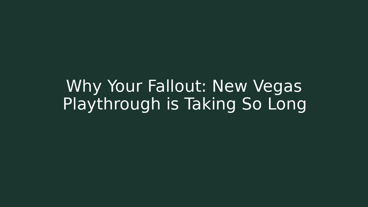 Why Your Fallout: New Vegas Playthrough is Taking So Long
