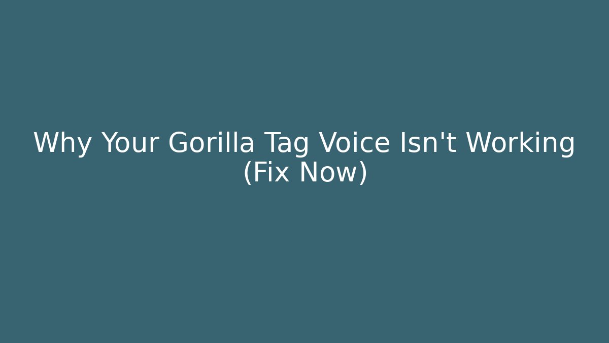 Why Your Gorilla Tag Voice Isn't Working (Fix Now) - NADclinic