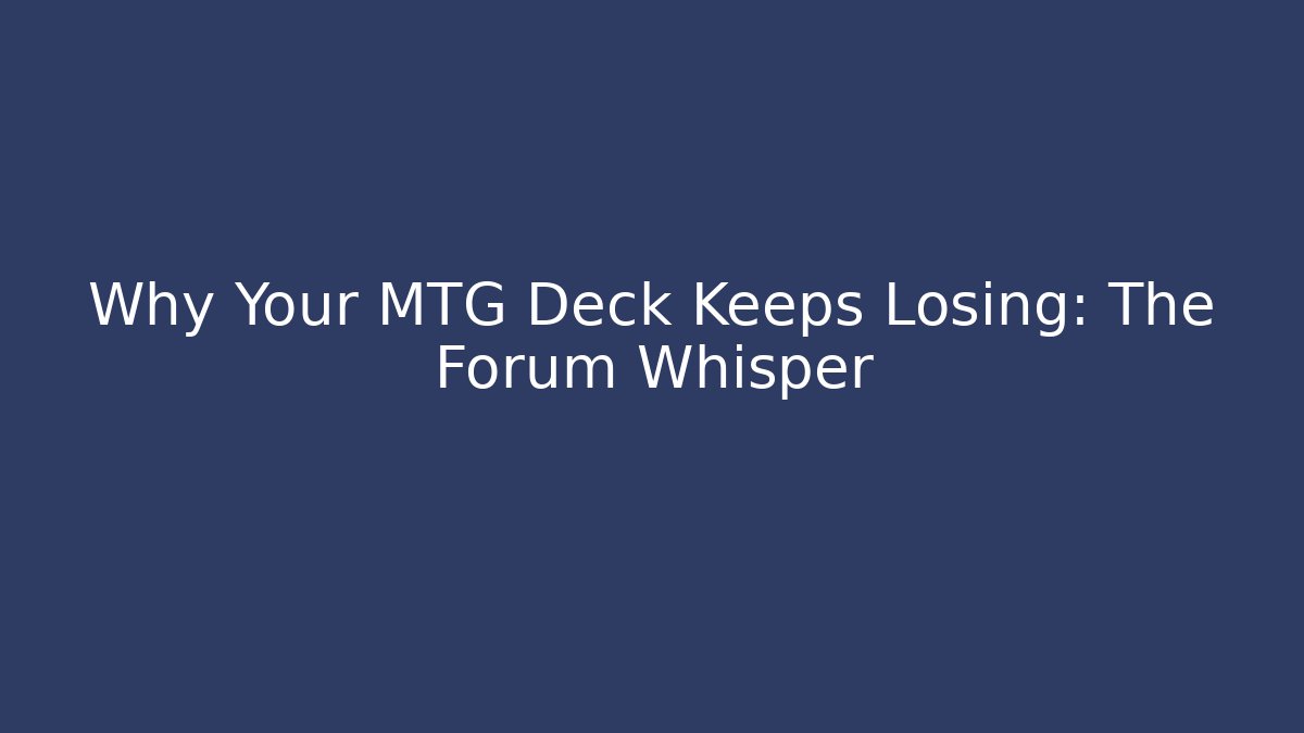 Why Your MTG Deck Keeps Losing: The Forum Whisper