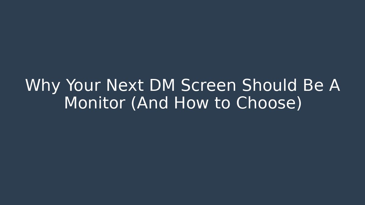 Why Your Next DM Screen Should Be A Monitor (And How to Choose)