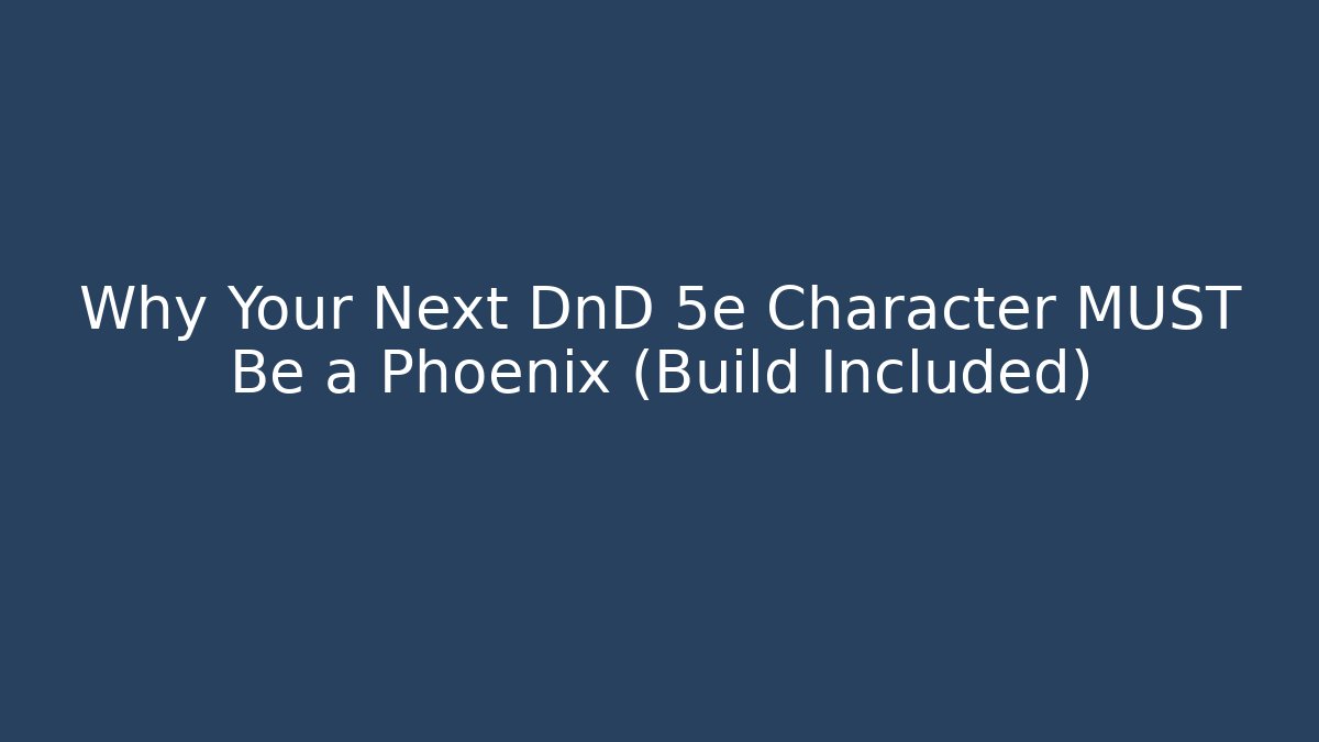 Why Your Next DnD 5e Character MUST Be a Phoenix (Build Included)