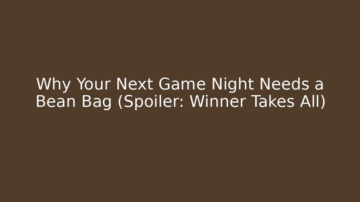Why Your Next Game Night Needs a Bean Bag (Spoiler: Winner Takes All)