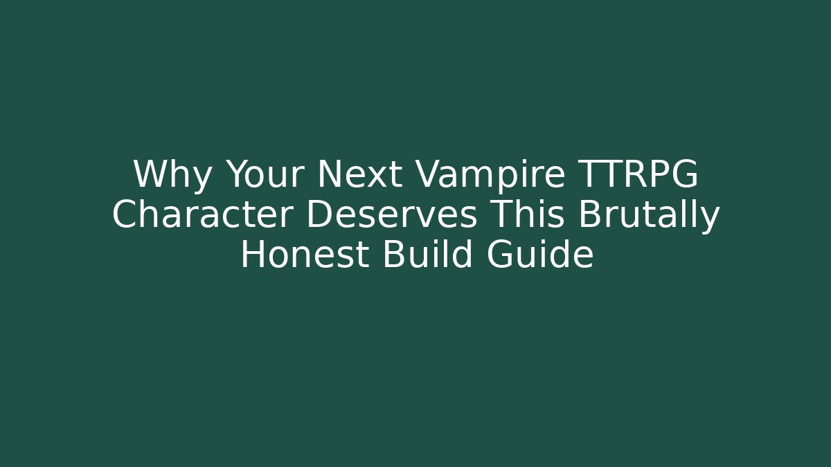Why Your Next Vampire TTRPG Character Deserves This Brutally Honest Build Guide - NADclinic