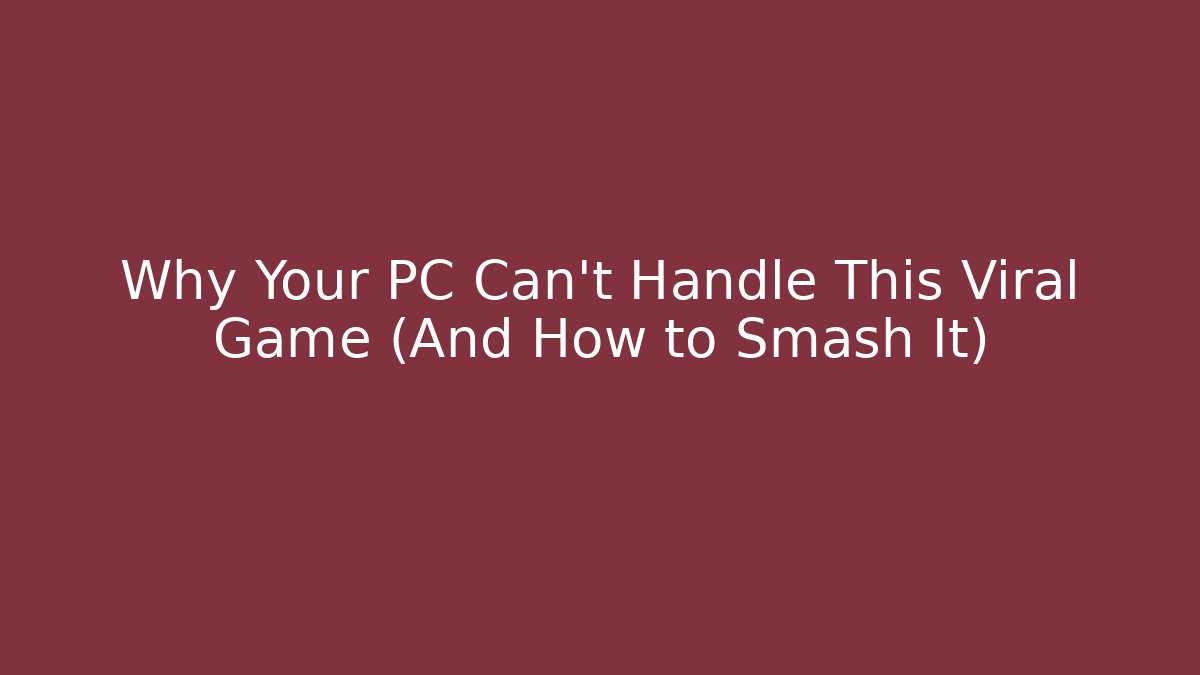 Why Your PC Can't Handle This Viral Game (And How to Smash It)