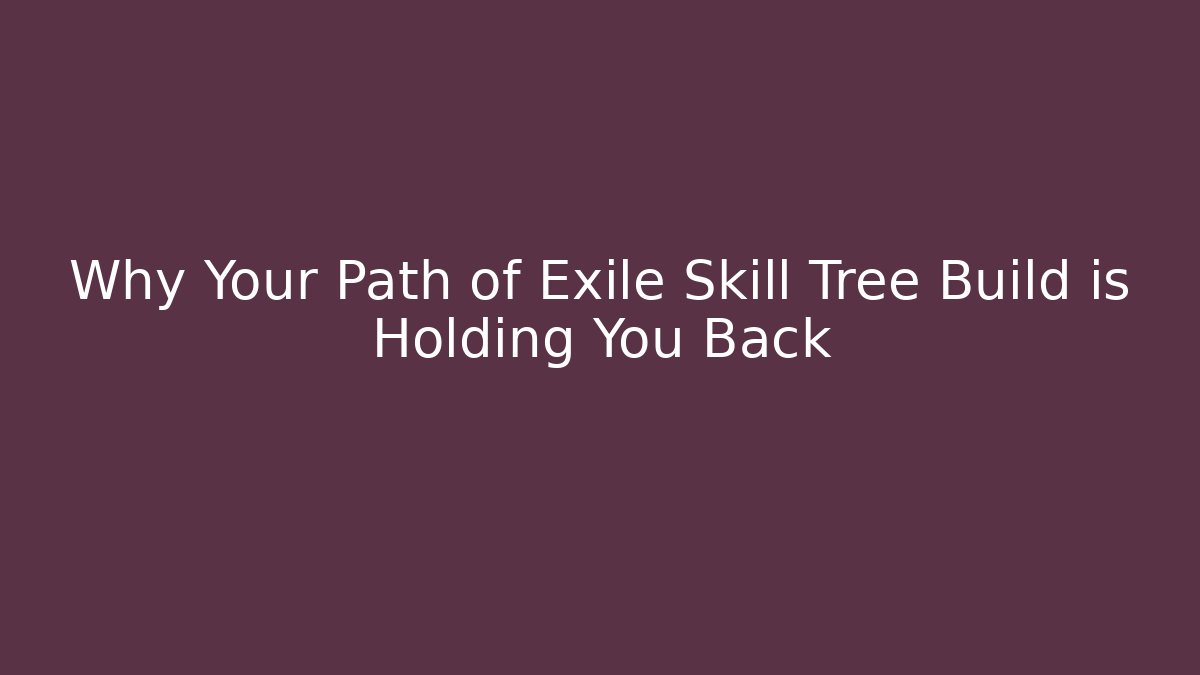 Why Your Path of Exile Skill Tree Build is Holding You Back