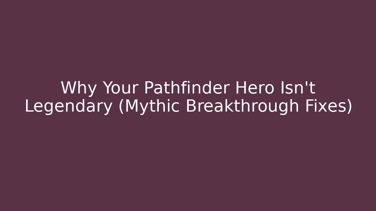 Why Your Pathfinder Hero Isn't Legendary (Mythic Breakthrough Fixes)