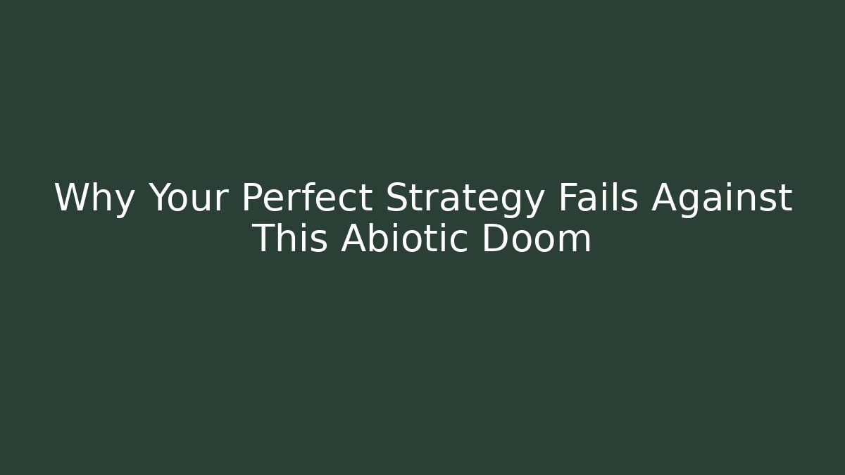 Why Your Perfect Strategy Fails Against This Abiotic Doom