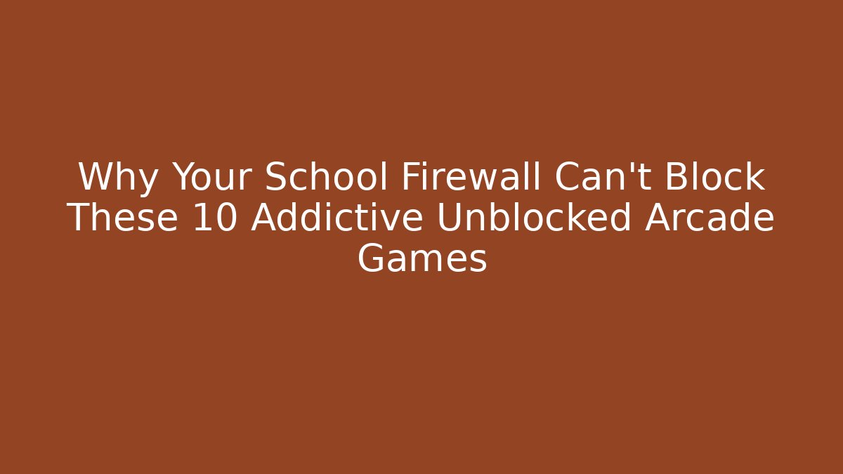 Why Your School Firewall Can't Block These 10 Addictive Unblocked Arcade Games
