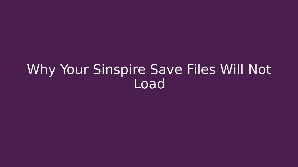 Why Your Sinspire Save Files Will Not Load