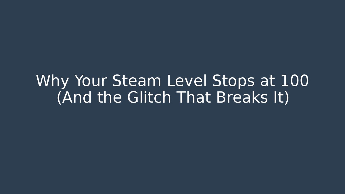 Why Your Steam Level Stops at 100 (And the Glitch That Breaks It)