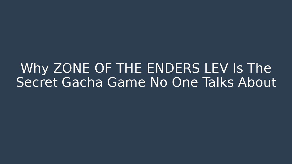 Why ZONE OF THE ENDERS LEV Is The Secret Gacha Game No One Talks About