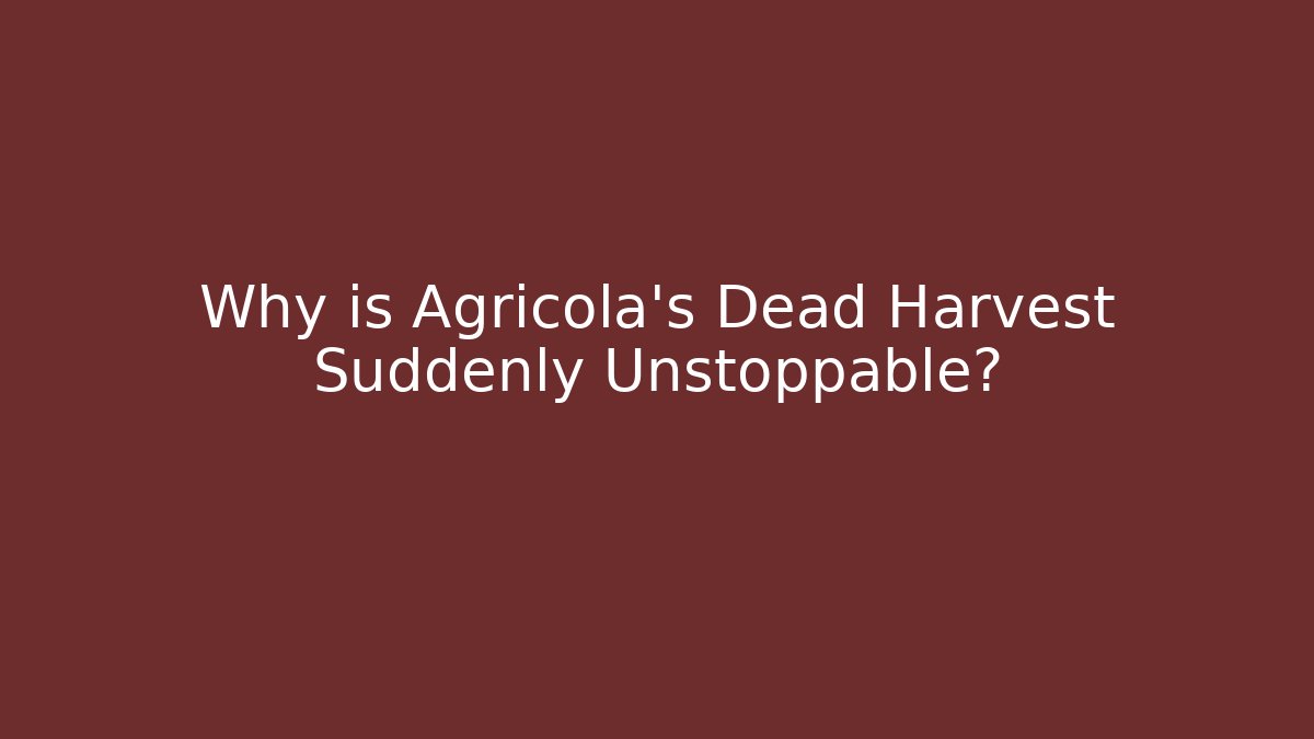 Why is Agricola's Dead Harvest Suddenly Unstoppable?