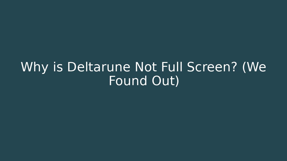 Why is Deltarune Not Full Screen? (We Found Out)