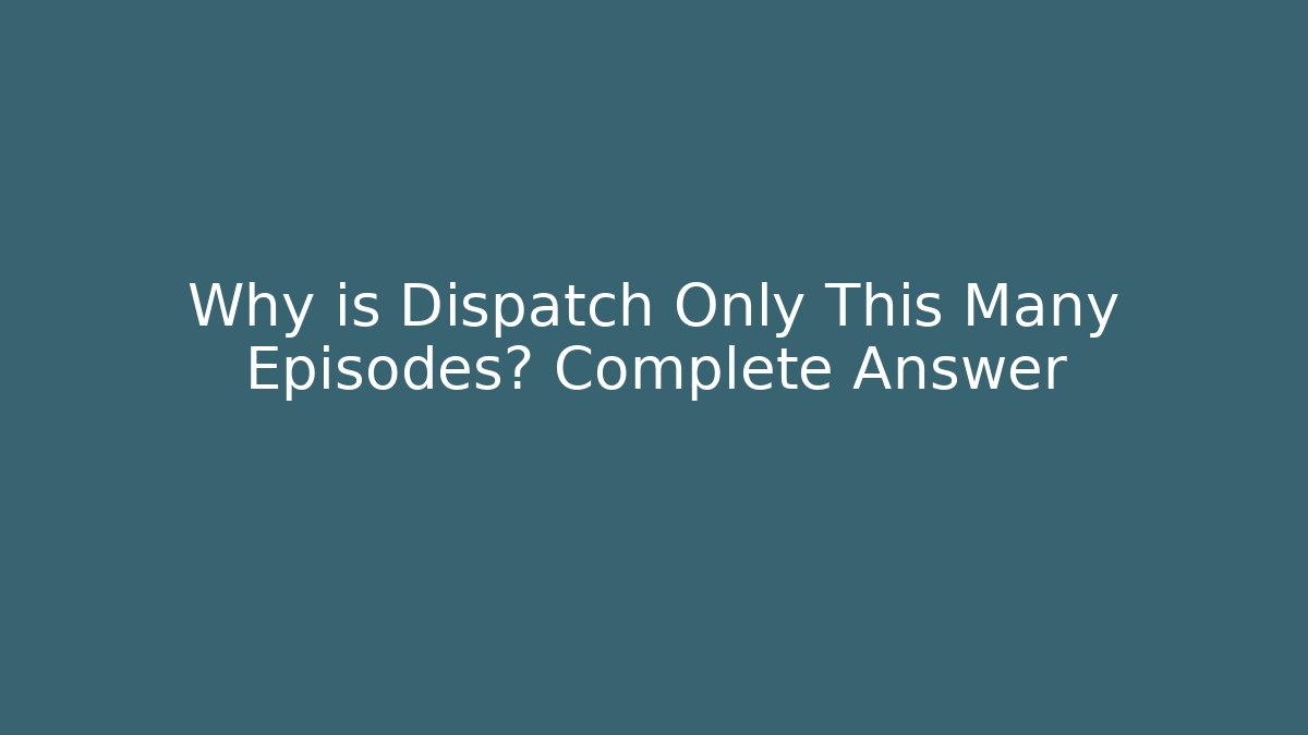Why is Dispatch Only This Many Episodes? Complete Answer