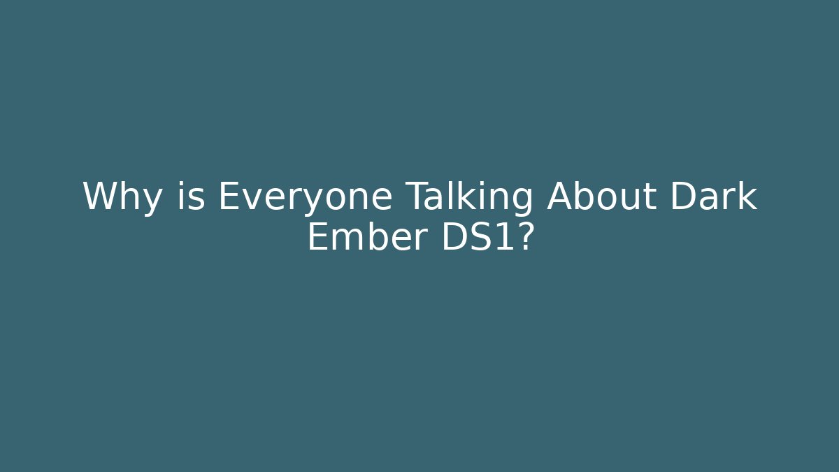 Why is Everyone Talking About Dark Ember DS1?