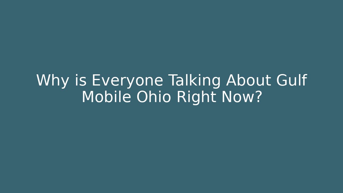 Why is Everyone Talking About Gulf Mobile Ohio Right Now?
